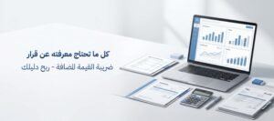 كل ما تحتاج معرفته عن قرار ضريبة القيمة المضافة -ربح دليلك
