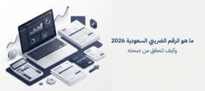 ما هو الرقم الضريبي السعودية 2026 وكيف تتحقق من صحته